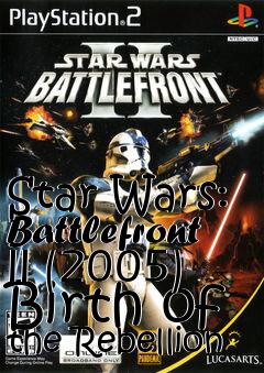 Box art for Star Wars: Battlefront II (2005) Birth of the Rebellion