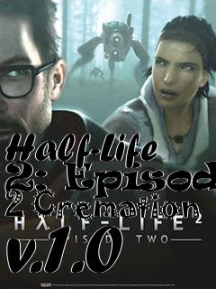 Box art for Half-Life 2: Episode 2 Cremation v.1.0