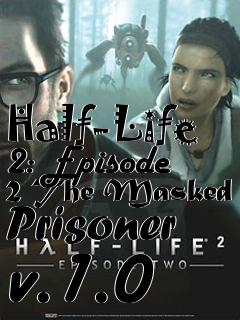 Box art for Half-Life 2: Episode 2 The Masked Prisoner v.1.0