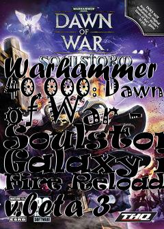 Box art for Warhammer 40,000: Dawn of War - Soulstorm Galaxy in Fire Reloaded v.beta 3