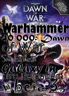 Box art for Warhammer 40,000: Dawn of War - Soulstorm Galaxy in Fire Reloaded v.beta 3