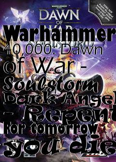 Box art for Warhammer 40,000: Dawn of War - Soulstorm Dark Angels: - Repent! For tomorrow you die!