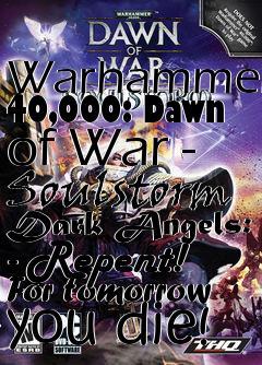 Box art for Warhammer 40,000: Dawn of War - Soulstorm Dark Angels: - Repent! For tomorrow you die!