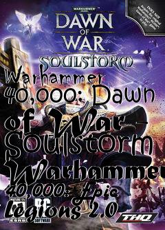 Box art for Warhammer 40,000: Dawn of War - Soulstorm Warhammer 40,000: Epic Legions 2.0