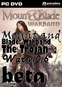 Box art for Mount and Blade: Warband The Trojan War v.0.6 beta