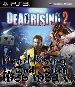 Box art for Dead Rising 2 Bad Bitch Mob Mod v.3.5