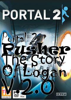 Box art for Portal 2 Pusher - The Story Of Logan v.2.0