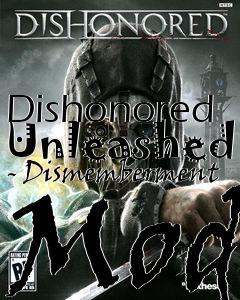 Box art for Dishonored Unleashed - Dismemberment Mod