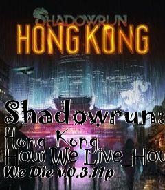 Box art for Shadowrun: Hong Kong How We Live_How We Die v.0.3.11p