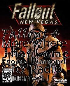 Box art for Fallout 4 More Where That Came From - Diamond City Radio Edition v.3.1