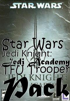 Box art for Star Wars Jedi Knight: Jedi Academy TFU Trooper Pack