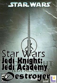 Box art for Star Wars Jedi Knight: Jedi Academy Destroyer