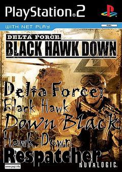 Box art for Delta Force: Black Hawk Down Black Hawk Down Respatcher