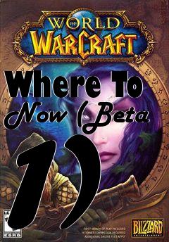 Box art for Where To Now (Beta 1)