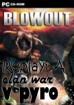 Box art for Replay: A clan war v pyro