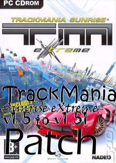 Box art for TrackMania Sunrise eXtreme v1.5 to v1.51 Patch