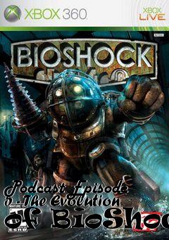 Box art for Podcast Episode 5 - The Evolution of BioShock