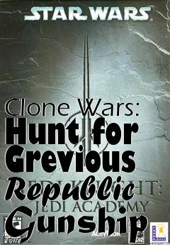 Box art for Clone Wars: Hunt for Grevious Republic Gunship