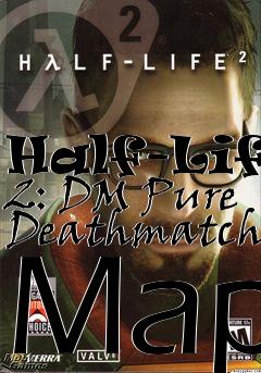 Box art for Half-Life 2: DM Pure Deathmatch Map