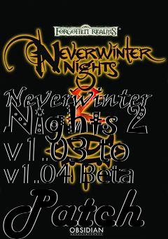 Box art for Neverwinter Nights 2 v1.03 to v1.04 Beta Patch