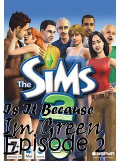 Box art for Is It Because Im Green Episode 2