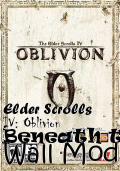 Box art for Elder Scrolls IV: Oblivion Beneath the Wall Mod