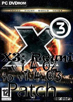 Box art for X3: Reunion - v 1.4.02 to v1.4.03  Patch