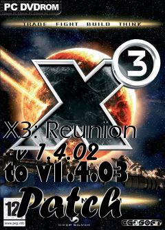 Box art for X3: Reunion - v 1.4.02 to v1.4.03  Patch