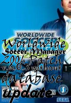 Box art for Worldwide Soccer Manager 2006 Patch v.6.0.3 without database update