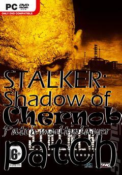 Box art for STALKER: Shadow of Chernobyl Patch multiplayer patch