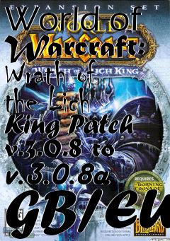 Box art for World of Warcraft: Wrath of the Lich King Patch v.3.0.8 to v.3.0.8a GB/EU