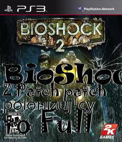 Box art for BioShock 2 Patch patch polonizuj�cy to Full