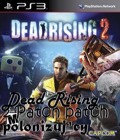 Box art for Dead Rising 2 Patch patch polonizujcy