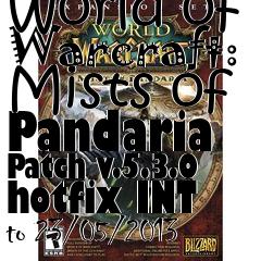 Box art for World of Warcraft: Mists of Pandaria Patch v.5.3.0 hotfix INT to 23/05/2013