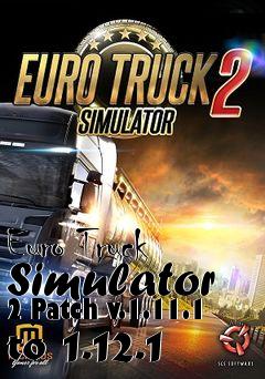 Box art for Euro Truck Simulator 2 Patch v.1.11.1 to 1.12.1