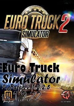 Box art for Euro Truck Simulator 2 Patch v.1.8.2.5 to 1.9.22