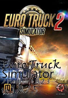 Box art for Euro Truck Simulator 2 Patch v.1.8.2.3 to 1.8.2.5