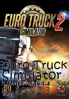 Box art for Euro Truck Simulator 2 Patch v.1.26.2.4 to 1.27.2.3