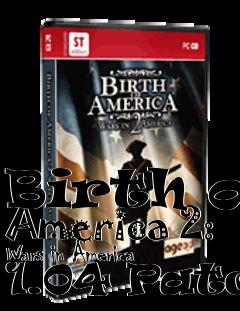 Box art for Birth of America 2: Wars in America 1.04 Patch