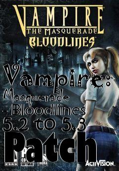 Box art for Vampire: Masquerade - Bloodlines 5.2 to 5.3 Patch