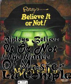 Box art for Ripleys Believe It Or Not !: The Riddle Of Master Lu