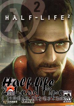 Box art for Half-Life 2: Lead Pipe Crowbar Replacement