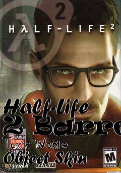 Box art for Half-Life 2 Barrel Toxic Waste Object Skin