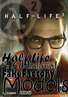 Box art for Half-Life 2: Additional FakeFactory Models