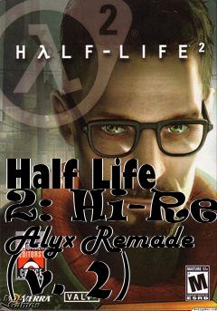 Box art for Half Life 2: Hi-Res Alyx Remade (v. 2)