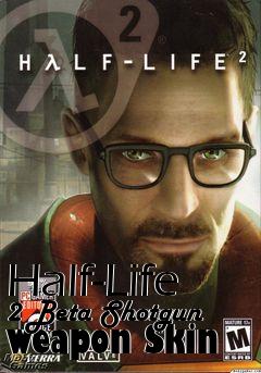 Box art for Half-Life 2 Beta Shotgun weapon Skin