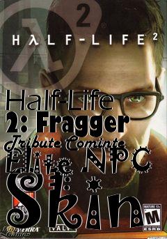 Box art for Half-Life 2: Fragger Tribute Cominte Elite NPC Skin
