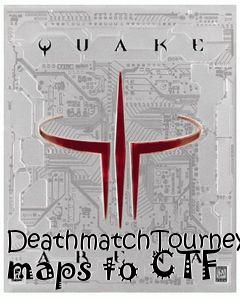 Box art for DeathmatchTourney maps to CTF