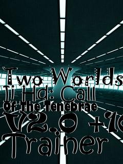 Box art for Two
Worlds Ii Hd: Call Of The Tenebrae V2.0 +10 Trainer