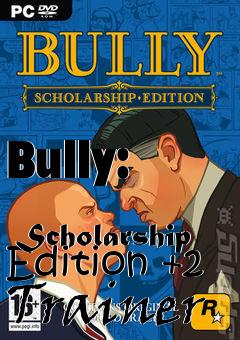 Box art for Bully:
            Scholarship Edition +2 Trainer